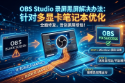 OBS Studio 录屏黑屏解决办法：针对多显卡笔记本优化